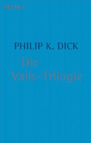 Die Valis-Trilogie: Valis / Die göttliche Invasion / Die Wiedergeburt des Timothy Archer