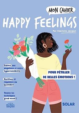 Mon cahier happy feelings : pour pétiller de belles émotions !