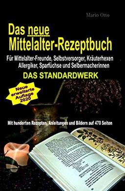 Das neue Mittelalter-Rezeptbuch - Für Mittelalter-Freunde, Selbstversorger, Kräuterhexen, Allergiker, Sparfüchse und Selbermacherinnen: Das Standardwerk