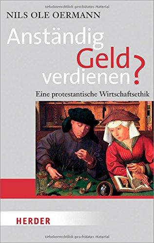 Anständig Geld verdienen?: Eine protestantische Wirtschaftsethik (HERDER spektrum)