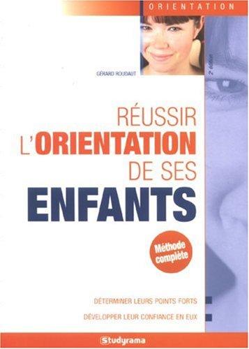 Réussir l'orientation de vos enfants : déterminer leurs points forts, développer leur confiance en eux : méthode complète