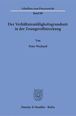 Der Verhältnismäßigkeitsgrundsatz in der Zwangsvollstreckung.: Dissertationsschrift (Schriften zum Prozessrecht)