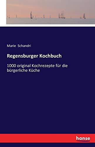 Regensburger Kochbuch: 1000 original Kochrezepte für die bürgerliche Küche