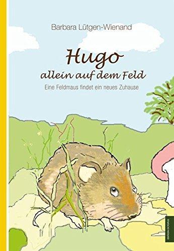 Hugo - allein auf dem Feld: Eine Feldmaus findet ein neues Zuhause (Edition Octopus)