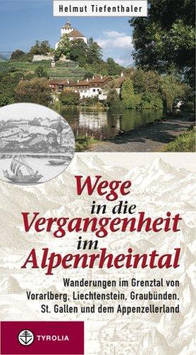 Wege in die Vergangenheit im Alpenrheintal: Wanderungen im Grenztal von Vorarlberg, Liechtenstein, Graubünden, St. Gallen und dem Appenzellerland