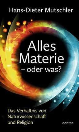 Alles Materie - oder was?: Das Verhältnis von Naturwissenschaft und Religion