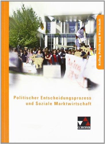 Kolleg Politik und Wirtschaft: Politischer Entscheidungsprozess und Soziale Marktwirtschaft: Kolleg Politik und Wirtschaft. Unterrichtswerk für die Oberstufe des Gymnasiums in Niedersachsen