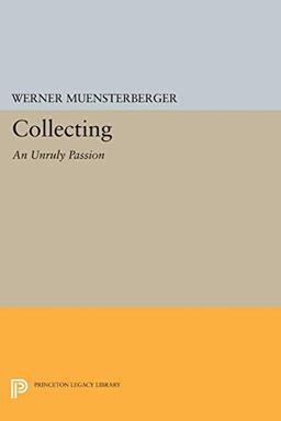 Collecting: An Unruly Passion: Psychological Perspectives (Princeton Legacy Library)