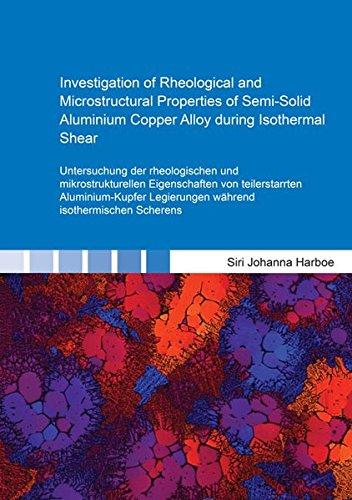 Investigation of Rheological and Microstructural Properties of Semi-Solid Aluminium Copper Alloy during Isothermal Shear: Untersuchung der ... Scherens (Berichte aus der Verfahrenstechnik)