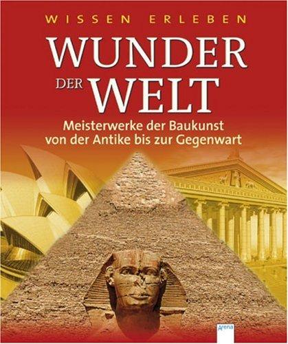 Wissen erleben. Wunder der Welt: Meisterwerke der Baukunst von der Antike bis zur Gegenwart