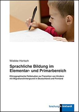 Sprachliche Bildung im Elementar- und Primarbereich: Ethnographische Feldstudien zur Transition von Kindern mit Migrationshintergrund in Deutschland und Finnland (Klinkhardt forschung)