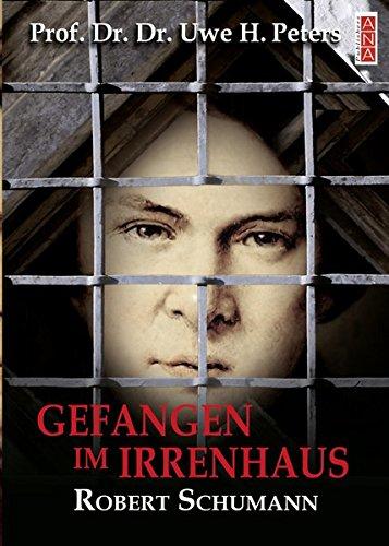 Gefangen im Irrenhaus: Robert Schumann