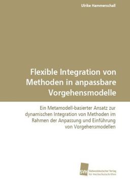 Flexible Integration von Methoden in anpassbare Vorgehensmodelle: Ein Metamodell-basierter Ansatz zur dynamischen Integration von Methoden im Rahmen der Anpassung und Einführung von Vorgehensmodellen