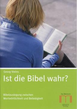 Ist die Bibel wahr?: Bibelauslegung zwischen Wortwörtlichkeit und Beliebigkeit