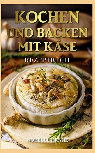 Kochen und Backen mit Käse Rezeptbuch