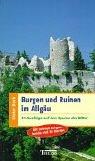 Burgen und Ruinen im Allgäu: 33 Ausflüge auf den Spuren der Ritter. Mit Infoteil Burgenkunde