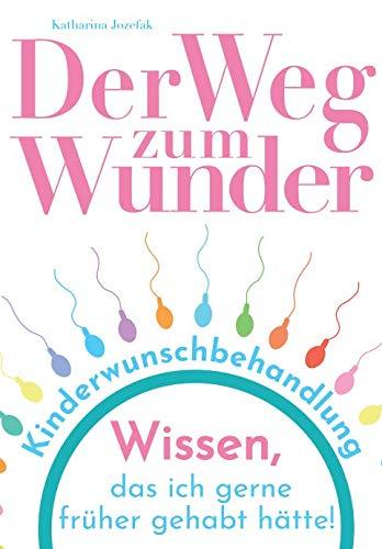 Der Weg zum Wunder: Wissen, das ich gerne früher gehabt hätte!