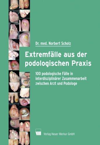 Extremfälle aus der podologischen Praxis: 100 podologische Fälle in interdisziplinärer Zusammenarbeit zwischen Artz und Podologe