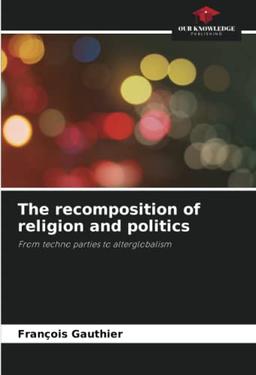 The recomposition of religion and politics: From techno parties to alterglobalism