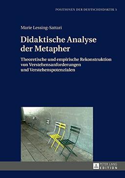 Didaktische Analyse der Metapher: Theoretische und empirische Rekonstruktion von Verstehensanforderungen und Verstehenspotenzialen (Positionen der Deutschdidaktik)