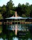 A House On The Water: Inspirations For Living At The Water's Edge: Inspiration for Living at the Water's Edge