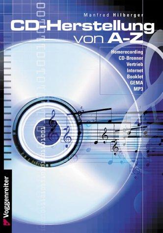 CD-Herstellung von A - Z: Homerecording, CD-Brenner, Vertrieb, Internet, Booklet, GEMA, MP3