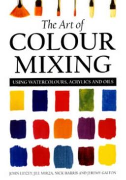 Art of Colour Mixing: Using Watercolours, Acrylics and Oils