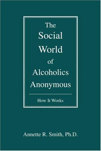 The Social World of Alcoholics Anonymous: How It Works (Hindsfoot Foundation Series on Treatment and Recovery)