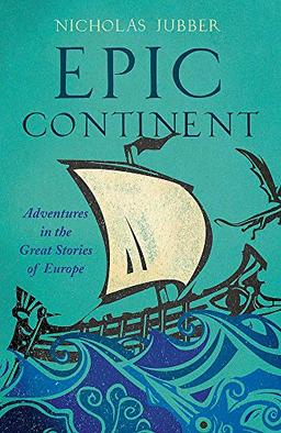 Epic Continent: Adventures in the Great Stories of Europe