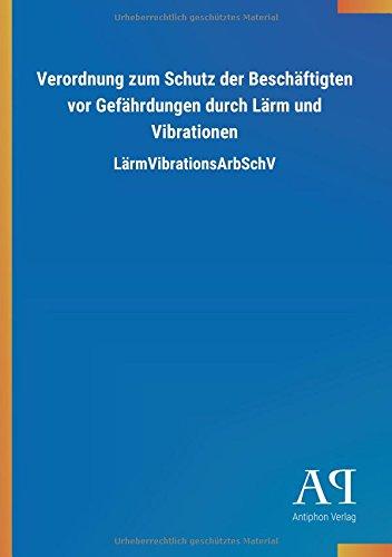 Verordnung zum Schutz der Beschäftigten vor Gefährdungen durch Lärm und Vibrationen: LärmVibrationsArbSchV