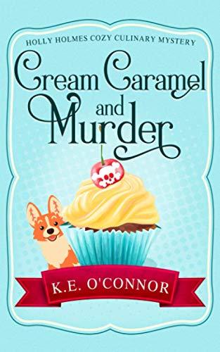 Cream Caramel and Murder (Holly Holmes Cozy Culinary Mystery Series, Band 1)