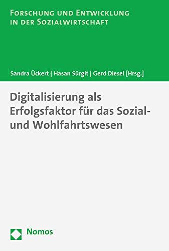 Digitalisierung als Erfolgsfaktor für das Sozial- und Wohlfahrtswesen (Forschung Und Entwicklung in Der Sozialwirtschaft, Band 13)