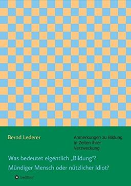 Was bedeutet eigentlich „Bildung“? Mündiger Mensch oder nützlicher Idiot?: Anmerkungen zu Bildung in Zeiten ihrer Verzweckung