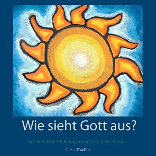 Wie sieht Gott aus?: Eine Fabel für 4-8 Jährige über Gott in der Natur