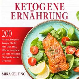 Ketogene Ernährung: 200 leckere, ketogene Rezepte für die Keto Diät. Inkl. Nährwertangaben. Das Keto Kochbuch für figurbewusste Genießer. (Keto Ernährung, Band 1)