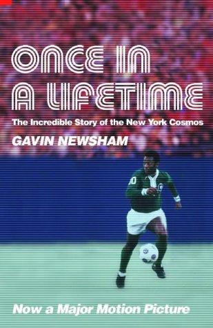 Once in a Lifetime. The Extraordinary Story of the New York Cosmos: The Incredible Story of the New York Cosmos