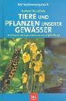 Tiere und Pflanzen unserer Gewässer: Merkmale, Biologie, Lebensraum, Gefährdung