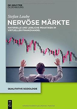 Nervöse Märkte: Materielle und leibliche Praktiken im virtuellen Finanzhandel (Qualitative Soziologie, Band 22)