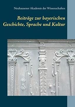 Beiträge zur bayerischen Geschichte, Sprache und Kultur: Zeitschrift für Geschichte, Linguistik, Literatur- und Kulturwissenschaft