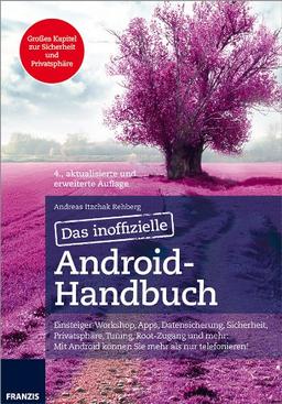 Das inoffizielle Android-Handbuch: Einsteiger-Workshop, Apps, Datensicherung, Sicherheit, Privatsphäre, Tuning, Root-Zugang und mehr: Mit Android ... Tuning, Sicherheit, Office, Musik, Video & Co