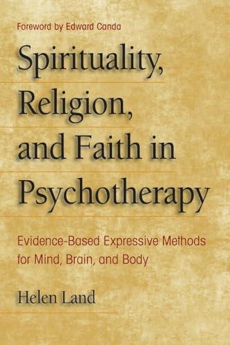 Spirituality, Religion, and Faith in Psychotherapy: Evidence-Based Expressive Methods for Mind, Brain, and Body