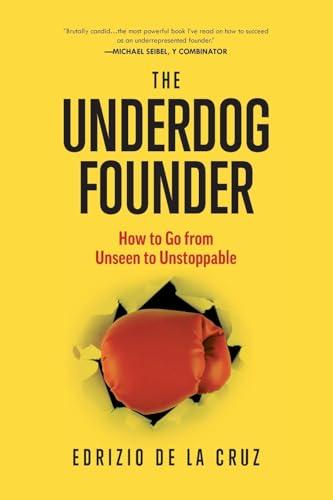 The Underdog Founder: How to Go From Unseen to Unstoppable