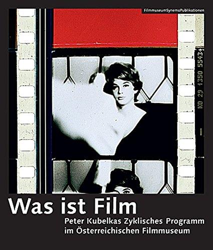 Was ist Film: Peter Kubelkas Zyklisches Programm im Österreichischen Filmmuseum (FilmmuseumSynemaPublikationen)