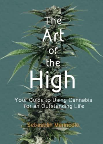 The Art of the High: Your Guide to Using Cannabis for an Outstanding Life