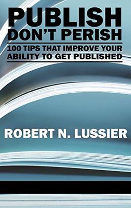 Publish Don't Perish: 100 Tips That Improve Your Ability to Get Published (Hc)