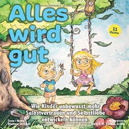 Alles wird gut: Wie Kinder unbewusst mehr Selbstvertrauen und Selbstliebe entwickeln können. Affirmationsreime für Kinder (18+ Monate)