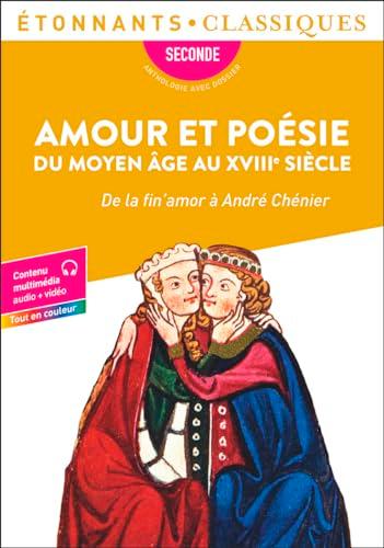 Amour et poésie du Moyen Age au XVIIIe siècle : de la fin'amor à André Chénier : seconde, anthologie avec dossier