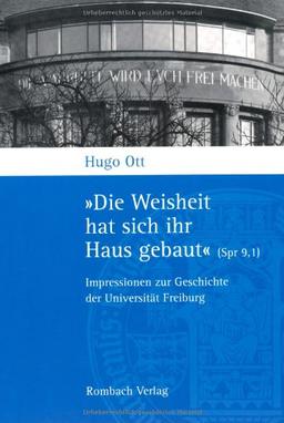 »Die Weisheit hat sich ihr Haus gebaut« (Spr 9,1). Impressionen zur Geschichte der Universität Freiburg