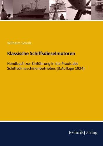 Klassische Schiffsdieselmotoren: Handbuch zur Einführung in die Praxis des Schiffsoelmaschinenbetriebes (3.Auflage 1924): Handbuch zur Einführung in ... Schiffsölmaschinenbetriebes (3.Auflage 1924)