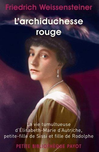 L'Archiduchesse rouge : la vie tumultueuse d'Elisabeth-Marie d'Autriche, petite-fille de Sissi et fille de Rodolphe